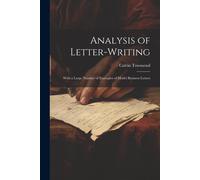 Analysis Of Letter-Writing: With A Large Number Of Examples Of Model Business Letters