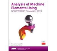 Analysis of Machine Elements Using SOLIDWORKS Simulation 2023 by John R. Steffen John R. Steffen (Auteur)