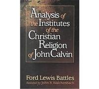 Analysis of the Institutes of the Christian Religion of John Calvin