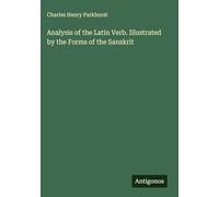 Analysis of the Latin Verb. Illustrated by the Forms of the Sanskrit