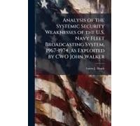 Analysis Of The Systemic Security Weaknesses Of The U.S. Navy Fleet Broadcasting System, 1967-1974, As Exploited By Cwo John Walker