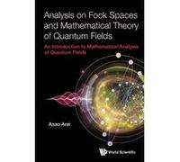 Analysis On Fock Spaces And Mathematical Theory Of Quantum Fields: An Introduction To Mathematical Analysis Of Quantum Fields - [Livre en VO] Asao Arai (Auteur)