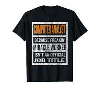 Analyste Informatique Parce Que Miracle Worker est drôle pour Hommes et Femmes T-Shirt