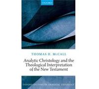 Analytic Christology and the Theological Interpretation of the New Testament - McCall Thomas H. Professor of Theology and ScholarinResidence Asbury Univer McCall Thomas H. Professor of Theology and Sc