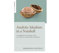 Analytic Idealism in a Nutshell: A Straightforward Summary of the 21st Century’s Only Plausible Metaphysics