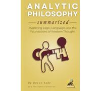 ANALYTIC PHILOSOPHY Summarized: Mastering Logic, Language, and the Foundations of Western Thought