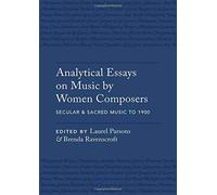 Analytical Essays On Music By Women Composers: Secular & Sacred Music To 1900