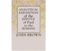 Analytical Exposition of Paul the Apostle to the Romans Brown, John (Auteur)