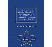 Analytical Guide To The Combined British, American Records Of The Mediterranean Theater Of Operations In World War Ii - War College Series