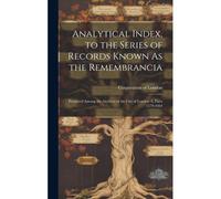 Analytical Index, To The Series Of Records Known As The Remembrancia: Preserved Among The Archives Of The City Of London A, Parts 1579-1664