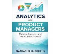 Analytics for Product Managers: Metrics, Funnels, and Data-Driven Growth