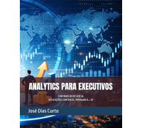 ANALYTICS PARA EXECUTIVOS: COM MAIS IN DO QUE IA - APLICAÇÕES COM EXCEL, R/RStudio E... IA