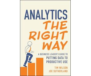 Analytics the Right Way: A Business Leader's Guide to Putting Data to Productive Use