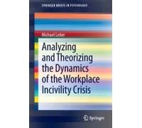 Analyzing And Theorizing The Dynamics Of The Workplace Incivility Crisis