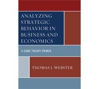 Analyzing Strategic Behavior In Business And Economics: A Game Theory Primer (Paperback) Thomas J Webster, (Auteur)