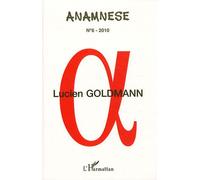 Anamnèse N° 6/2010 - Lucien Goldmann - Actes Des Journées D'études (Imec, Abbaye D'ardennes, Caen, 13-14 Septembre 2009)