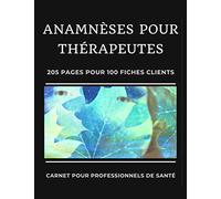 Anamnèses Pour Thérapeutes: Cahier Pour Professionnels de Santé | Carnet à remplir | Bilans et Anamnèses | Questionnaires pour Thérapeutes | 205 pages 100 fiches consultants | Grand Format 8.5x11