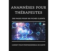 Anamnèses Pour Thérapeutes: Cahier Pour Professionnels de Santé | Carnet à remplir | Bilans et Anamnèses | Questionnaires pour Thérapeutes | 205 pages 100 fiches consultants | Grand Format 8.5x11