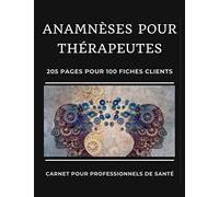 Anamnèses Pour Thérapeutes: Cahier Pour Professionnels de Santé | Carnet à remplir | Bilans et Anamnèses | Questionnaires pour Thérapeutes | 205 pages 100 fiches consultants | Grand Format 8.5x11