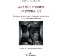 Anamorphoses carcérales Béatrice Han (Auteur), Béatrice Han Kia-Ki (Auteur), Pierre François Moreau (Préface)