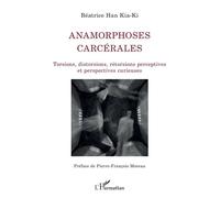 Anamorphoses carcérales Torsions, distorsions, rétorsions perceptives et perspectives curieuses - Béatrice Han - L'harmattan - broché - Essai