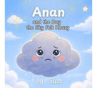 Anan and the Day the Sky Felt Heavy: A Calming Children's Story About Big Feelings, Anxiety, and Emotional Resilience