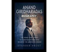 ANAND GIRIDHARADAS BIOGRAPHY: The Voice That Dared to Question Power and Rewrite the American Dream