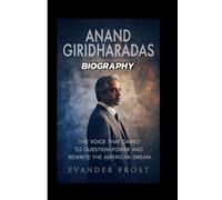 ANAND GIRIDHARADAS BIOGRAPHY: The Voice That Dared to Question Power and Rewrite the American Dream