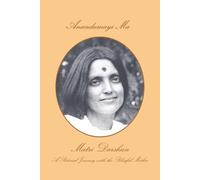 Anandamayi Ma: Matri Darshan - A Pictorial Journey with the Blissful Mother Shri Anandamayi Ma