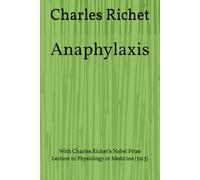 Anaphylaxis: With Charles Richet’s Nobel Prize Lecture in Physiology or Medicine (1913)
