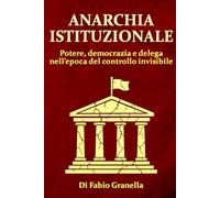 Anarchia istituzionale: Potere, democrazia e delega nell’epoca del controllo invisibile
