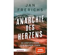 Anarchie des Herzens: 33 Anstiftungen zum wahren Leben
