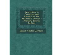 Anarchism: A Criticism and History of the Anarchist Theory