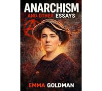Anarchism and Other Essays: Unabridged and Illustrated by Emma Goldman