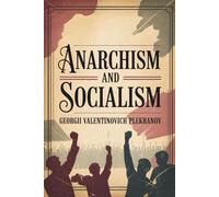 Anarchism and Socialism: A Critical Study of Political Theory and Social Order (Annotated)
