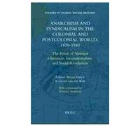 Anarchism And Syndicalism In The Colonial And Postcolonial World, 1870-1940