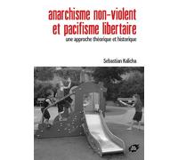 Anarchisme non-violent et pacifisme libertaire Une approche théorique et historique - Sebastian Kalicha - Atelier Creation Libertaire - broché - Essai