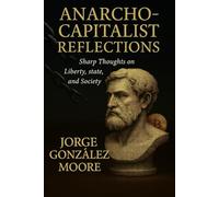 Anarcho-Capitalist Reflections: Sharp Thoughts on Liberty, state, and Society