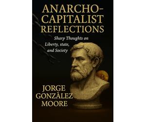 Anarcho-Capitalist Reflections: Sharp Thoughts on Liberty, state, and Society