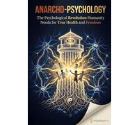 Anarcho-Psychology: The Psychological Revolution Humanity Needs for True Health and Freedom