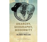 Anarchy, Geography, Modernity: Selected Writings of Elisee Reclus