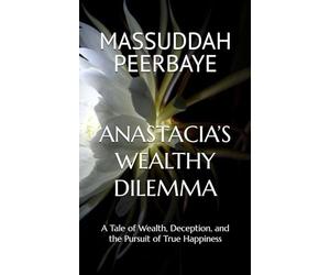 ANASTACIA’S WEALTHY DILEMMA: A Tale of Wealth, Deception, and the Pursuit of True Happiness