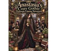 Anastasia's Cozy Gothic Zentangle Coloring Adventures: A Cozy Gothic and Dark Academia Coloring Book for Teens Featuring Books, Coffee Shops, Gothic Fashion, Friendship, and Zentangle Designs