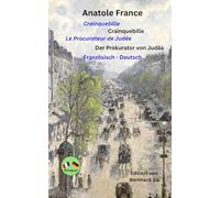 Anatole France - Crainquebille - Der Prokurator von Judäa - zweisprachig Französisch - Deutsch: Bilingualer Paralleltext Französisch - Deutsch