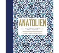 Anatolien: Echt türkisch kochen - Mit 140 Rezepten