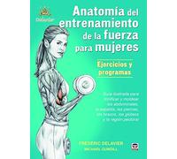 Anatomía de entrenamiento de la fuerza para mujeres. Ejercicios y programas: Guía ilustrada para tonificar y moldear los abdominales, la espalda, las ... los brazos, los gluteos y la región pectoral