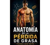 Anatomía de la pérdida de grasa: La ciencia para reducir grasa corporal, conservar músculo y transformar tu cuerpo con nutrición, entrenamiento y hábitos sostenibles