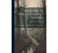Anatomía De Todo Lo Visible É Invisible: Compendio Universal De Ambos Mundos: Viage Fantástico...
