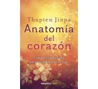 Anatomía del corazón: Compasión budista para transformar tu vida / A Fearless Heart: How the Courage to Be Compassionate Can Transform Our Lives