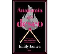 Anatomía del deseo: Cinco secretos para crear conexión y cultivar la pasión